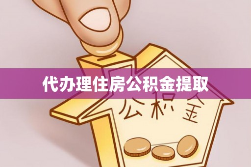 石楼代办理住房公积金提取
