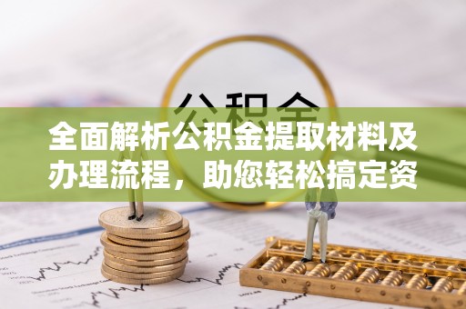 石楼全面解析公积金提取材料及办理流程，助您轻松搞定资金提取