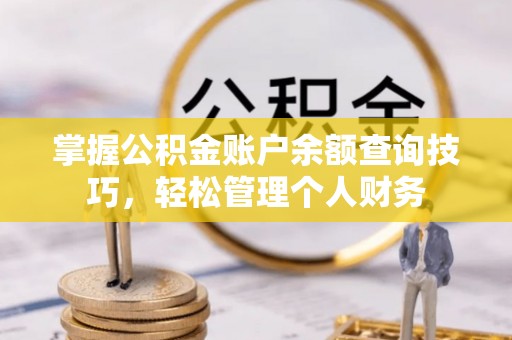 石楼掌握公积金账户余额查询技巧，轻松管理个人财务