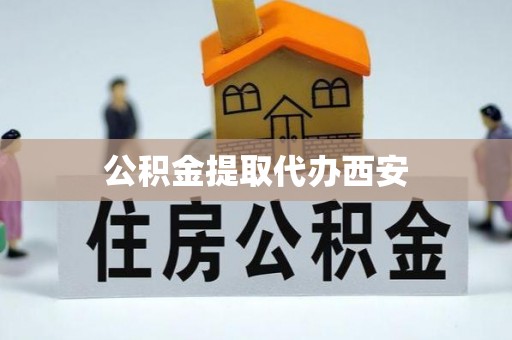 石楼公积金提取代办西安