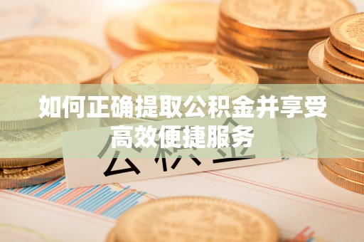 石楼如何正确提取公积金并享受高效便捷服务