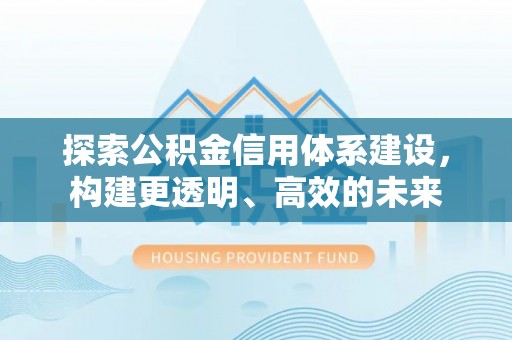 石楼探索公积金信用体系建设，构建更透明、高效的未来