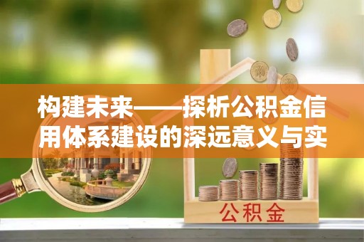 石楼构建未来——探析公积金信用体系建设的深远意义与实践路径