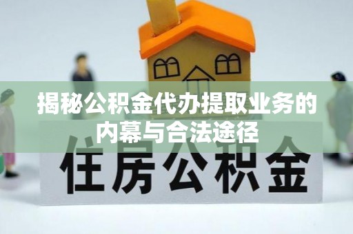 石楼揭秘公积金代办提取业务的内幕与合法途径
