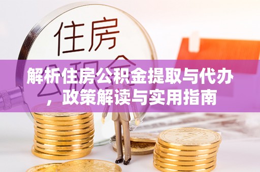 石楼解析住房公积金提取与代办，政策解读与实用指南