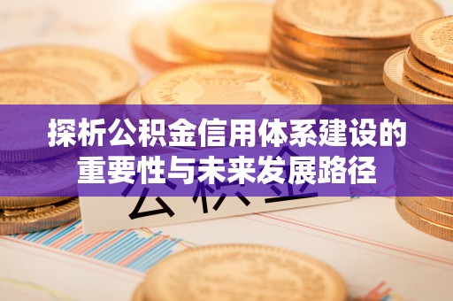 石楼探析公积金信用体系建设的重要性与未来发展路径