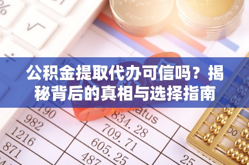 石楼公积金提取代办可信吗？揭秘背后的真相与选择指南