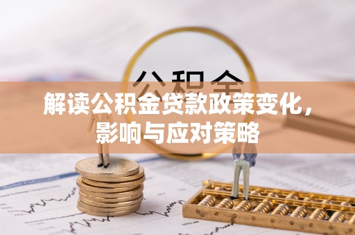 石楼解读公积金贷款政策变化，影响与应对策略