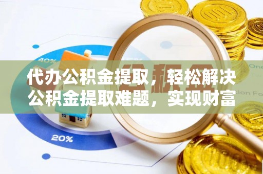 石楼代办公积金提取，轻松解决公积金提取难题，实现财富自由第一步