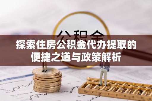 石楼探索住房公积金代办提取的便捷之道与政策解析